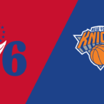 NBA: Rezumat meciul serii, New York Knicks – Philadelphia 76ers